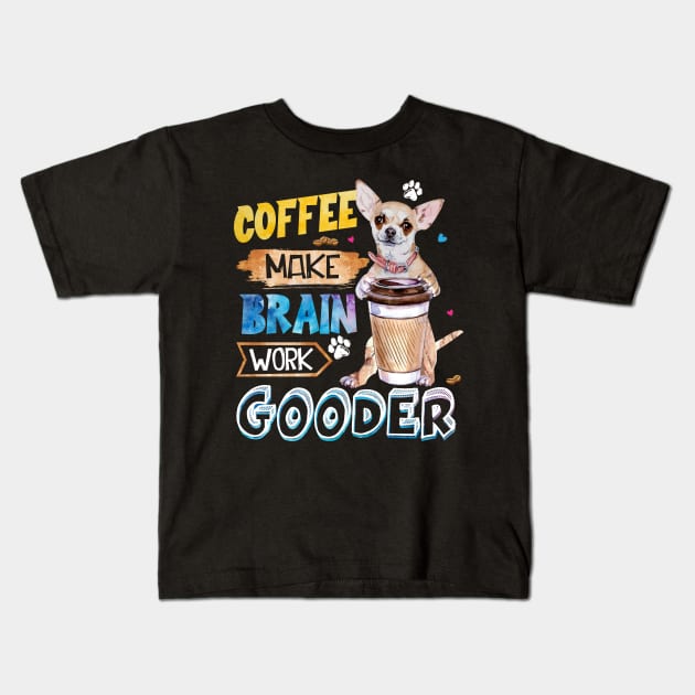 Coffee Make Brain Work Gooder Chihuahua Kids T-Shirt by Margaretsantana